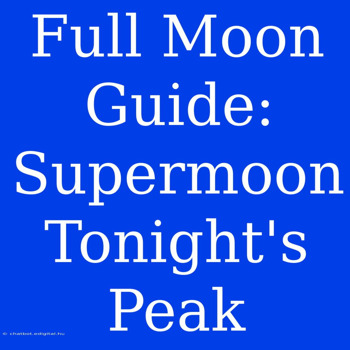 Full Moon Guide: Supermoon Tonight's Peak