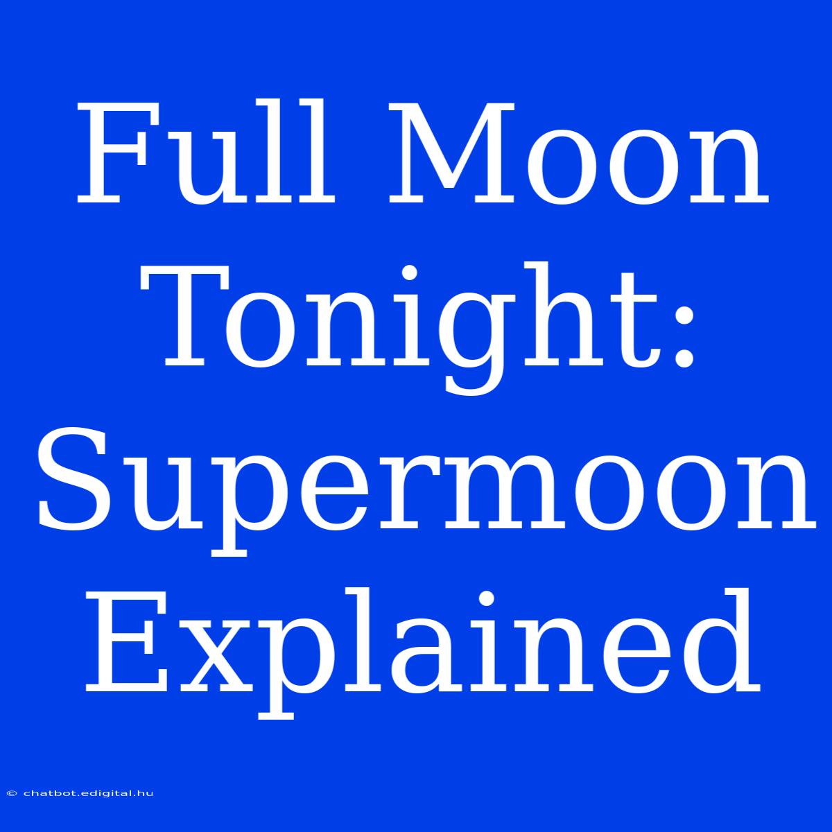 Full Moon Tonight: Supermoon Explained 