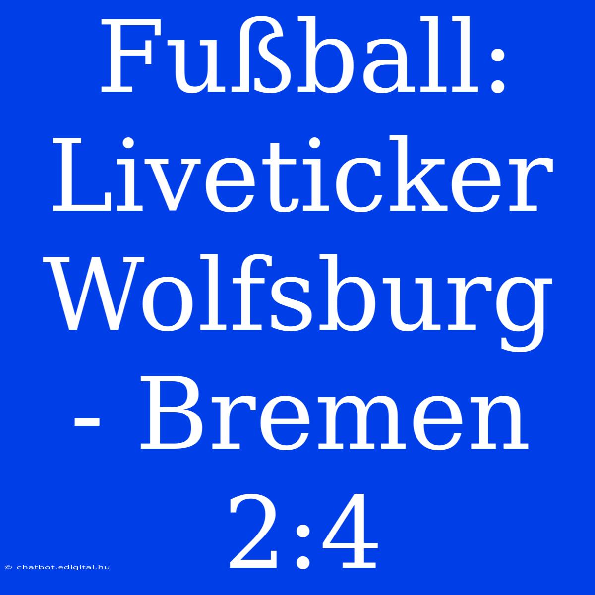 Fußball: Liveticker Wolfsburg - Bremen 2:4