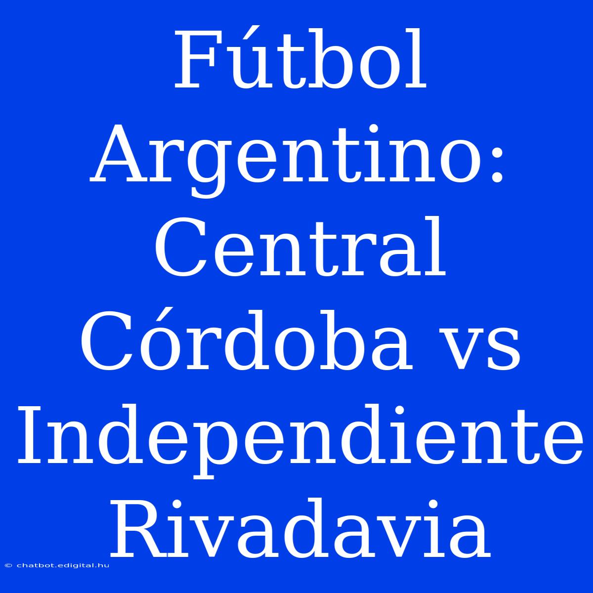 Fútbol Argentino: Central Córdoba Vs Independiente Rivadavia