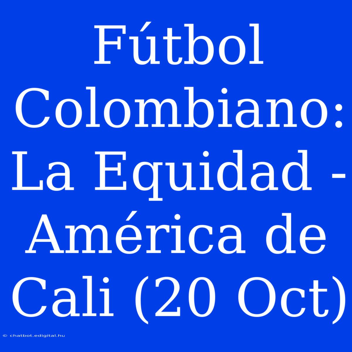 Fútbol Colombiano: La Equidad - América De Cali (20 Oct)