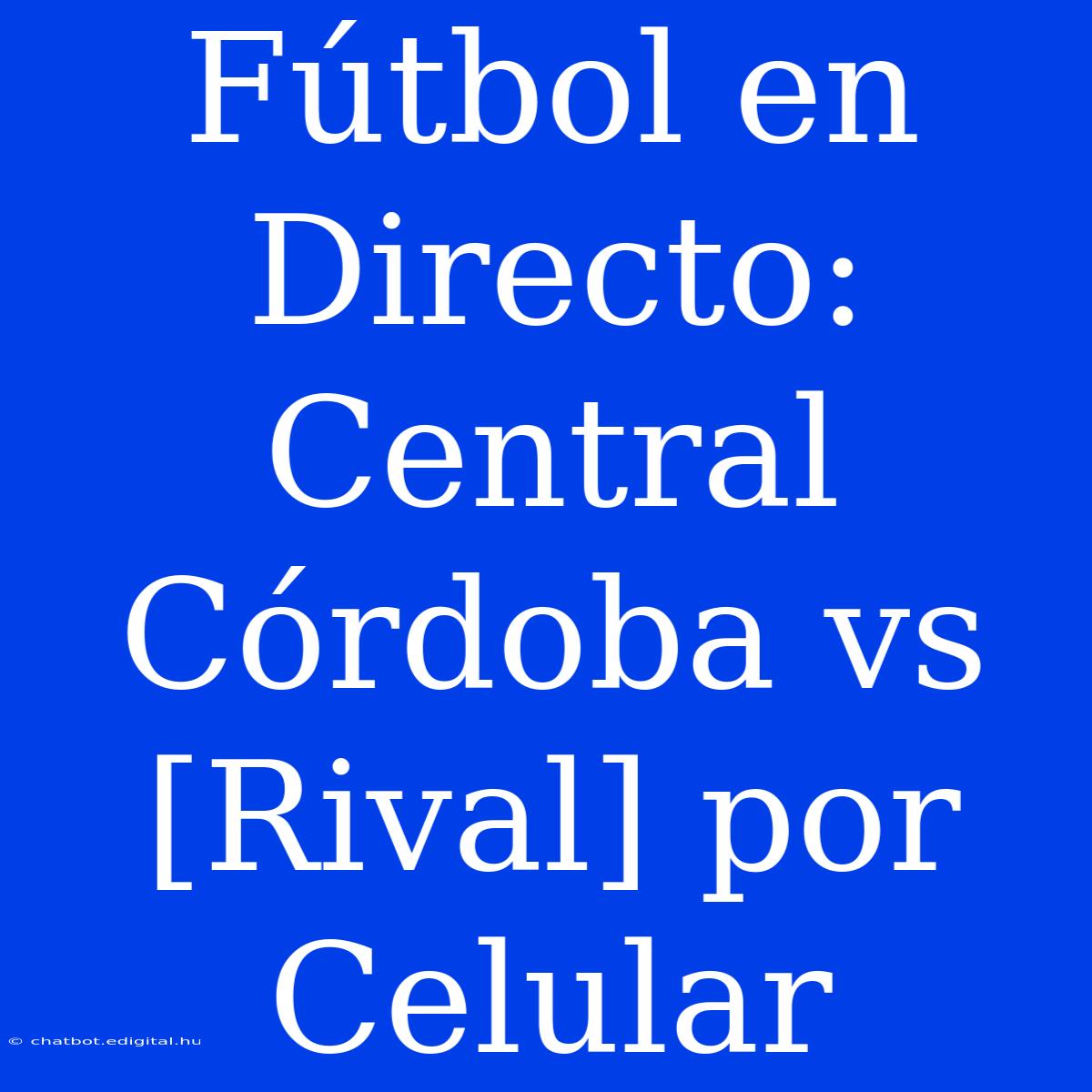 Fútbol En Directo: Central Córdoba Vs [Rival] Por Celular 