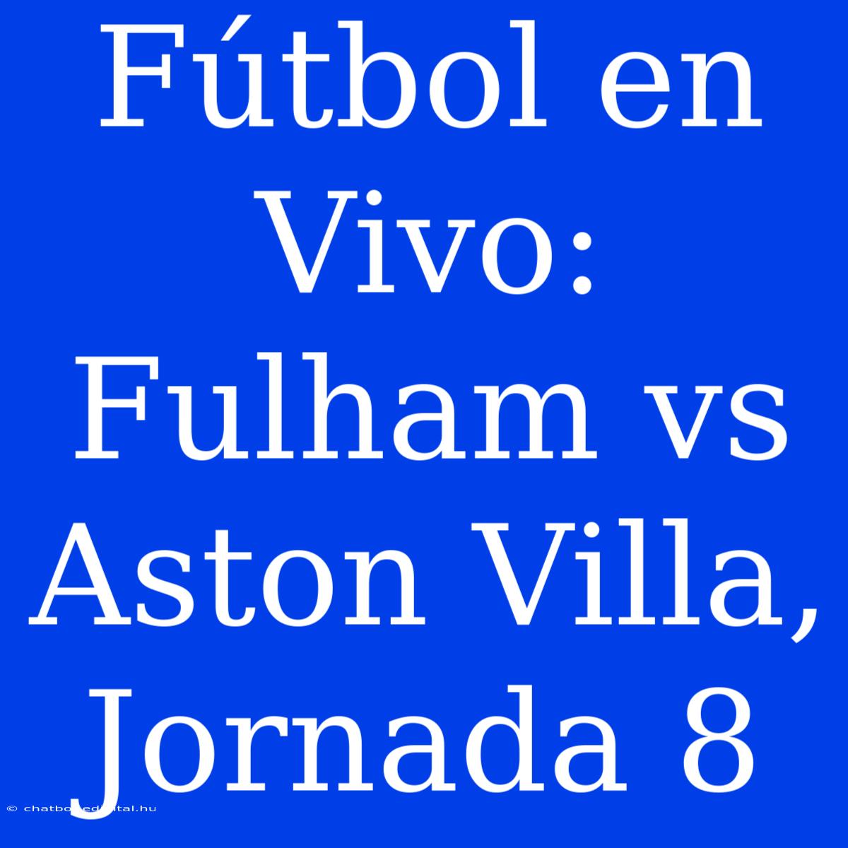 Fútbol En Vivo: Fulham Vs Aston Villa, Jornada 8