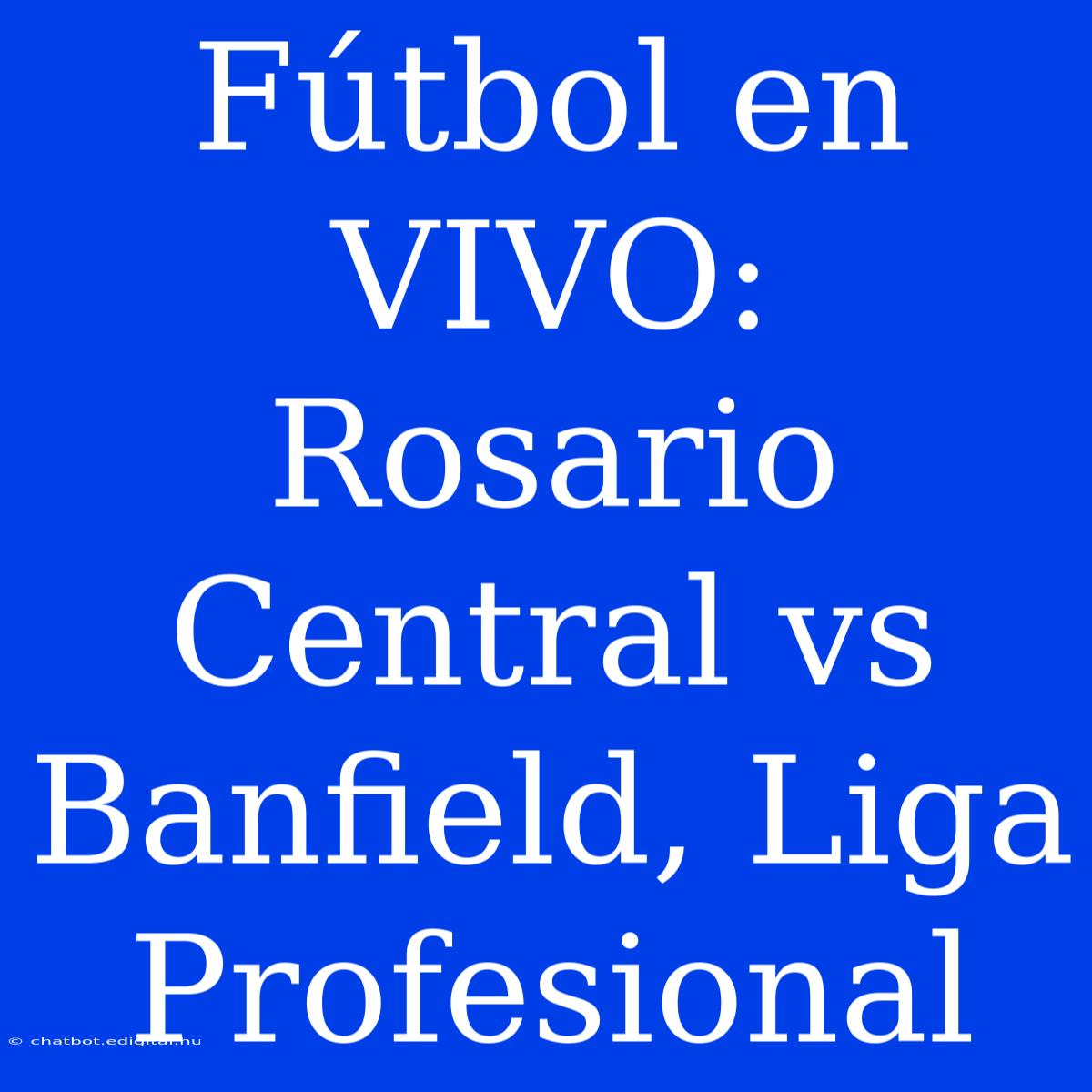 Fútbol En VIVO: Rosario Central Vs Banfield, Liga Profesional