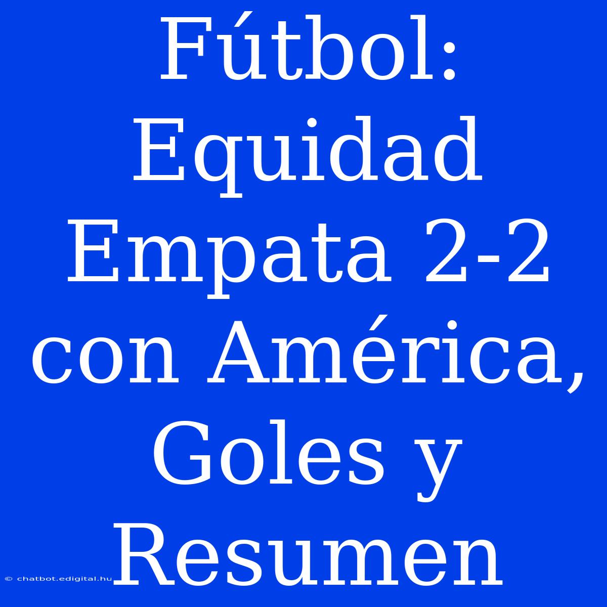 Fútbol: Equidad Empata 2-2 Con América, Goles Y Resumen