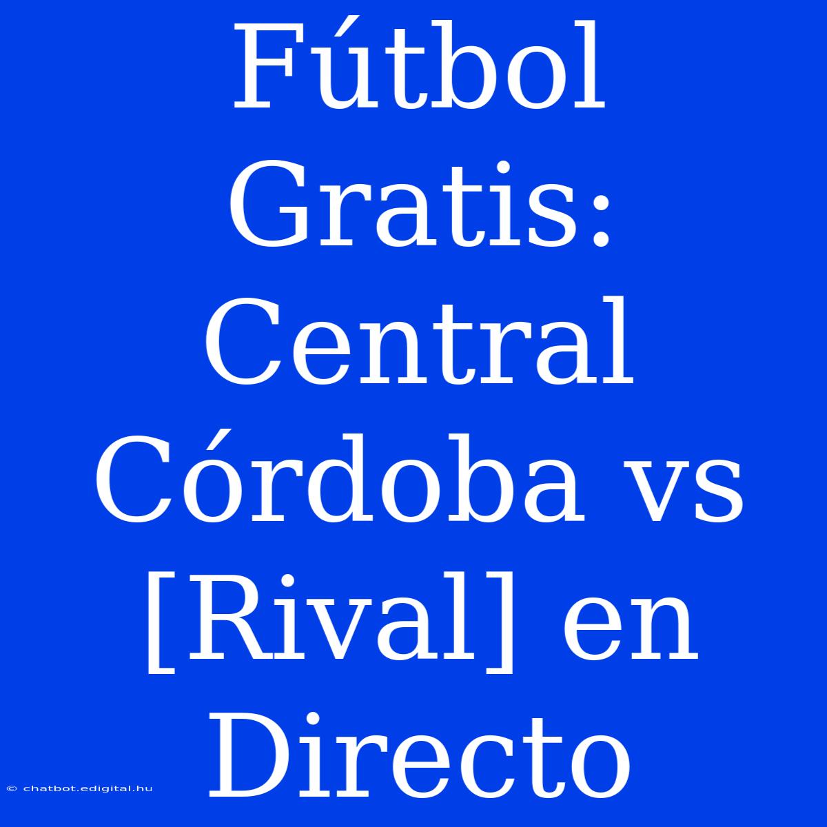 Fútbol Gratis: Central Córdoba Vs [Rival] En Directo