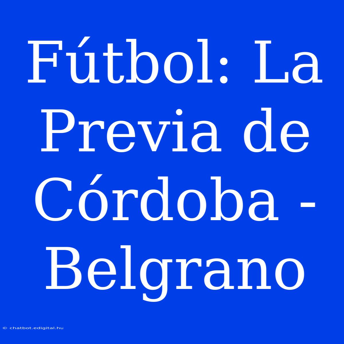 Fútbol: La Previa De Córdoba - Belgrano