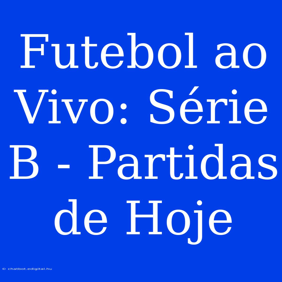 Futebol Ao Vivo: Série B - Partidas De Hoje 