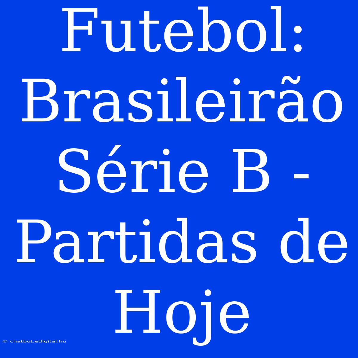 Futebol: Brasileirão Série B - Partidas De Hoje