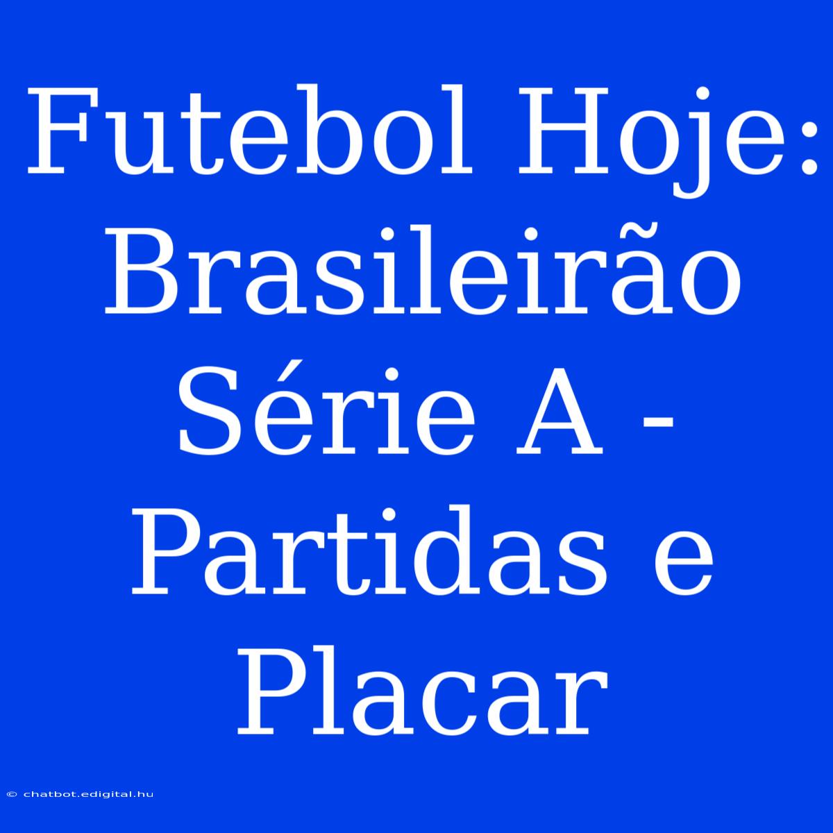 Futebol Hoje: Brasileirão Série A - Partidas E Placar 