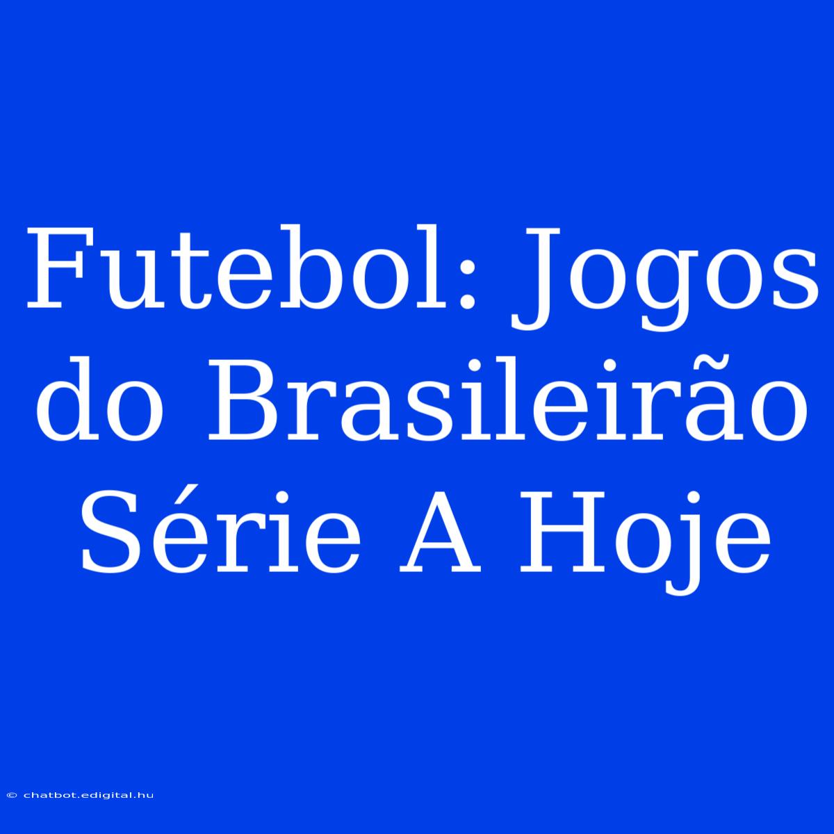 Futebol: Jogos Do Brasileirão Série A Hoje