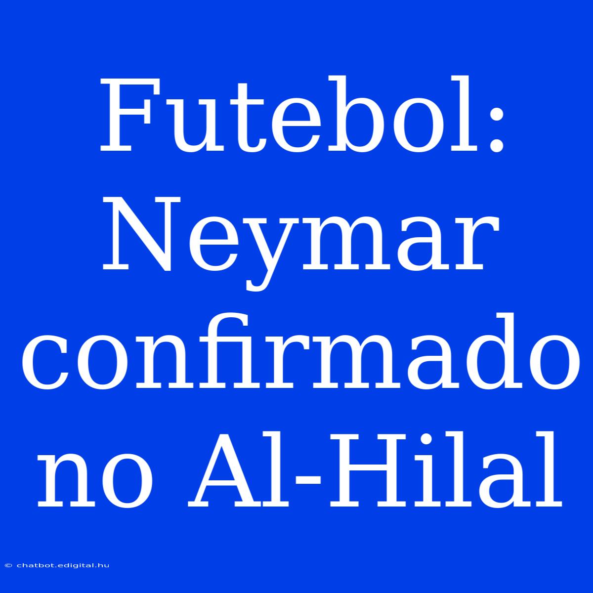 Futebol: Neymar Confirmado No Al-Hilal