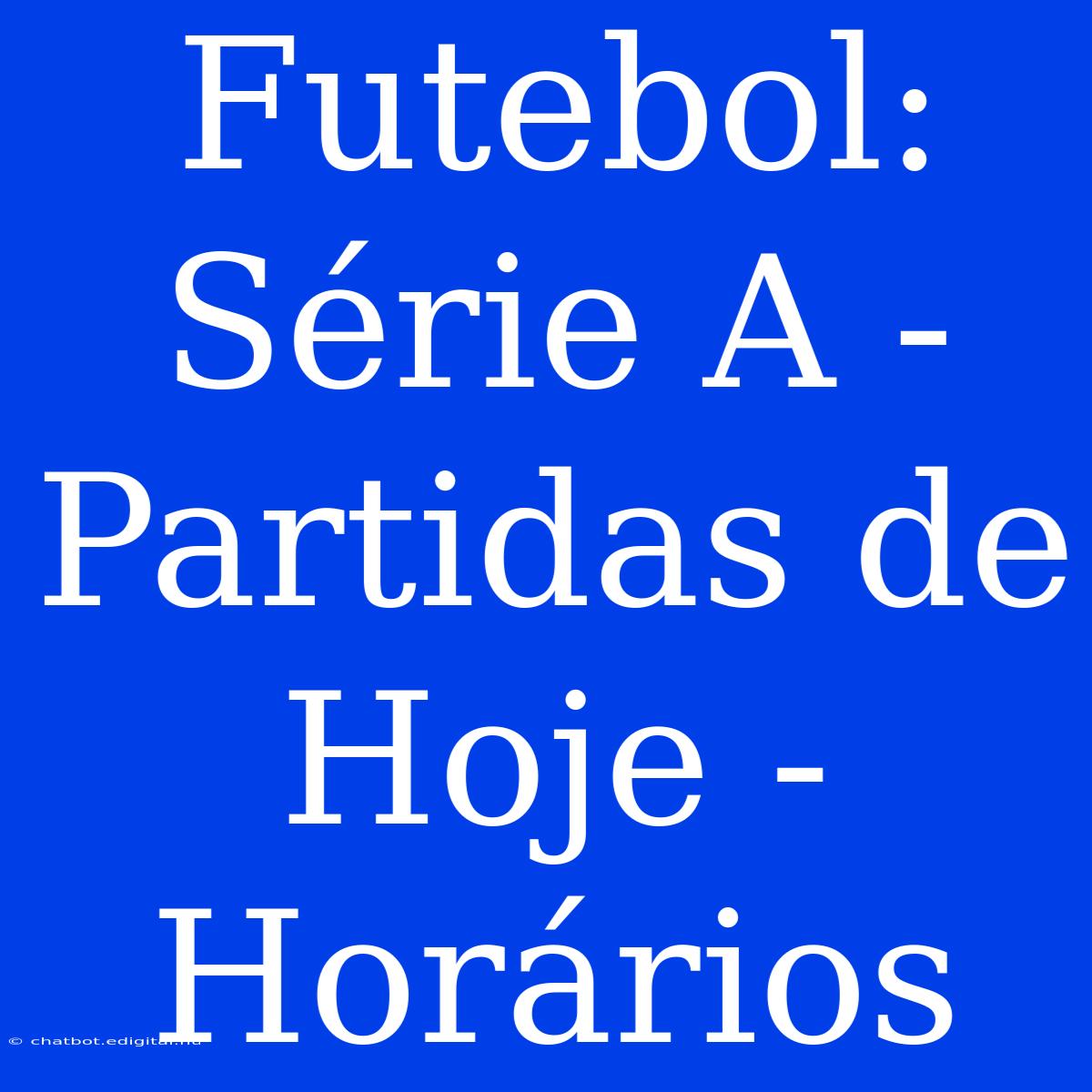 Futebol: Série A - Partidas De Hoje - Horários 