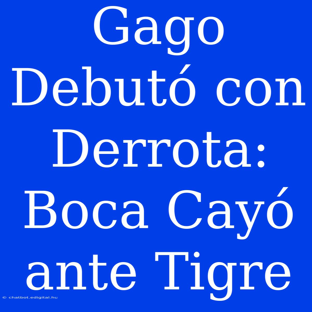 Gago Debutó Con Derrota: Boca Cayó Ante Tigre