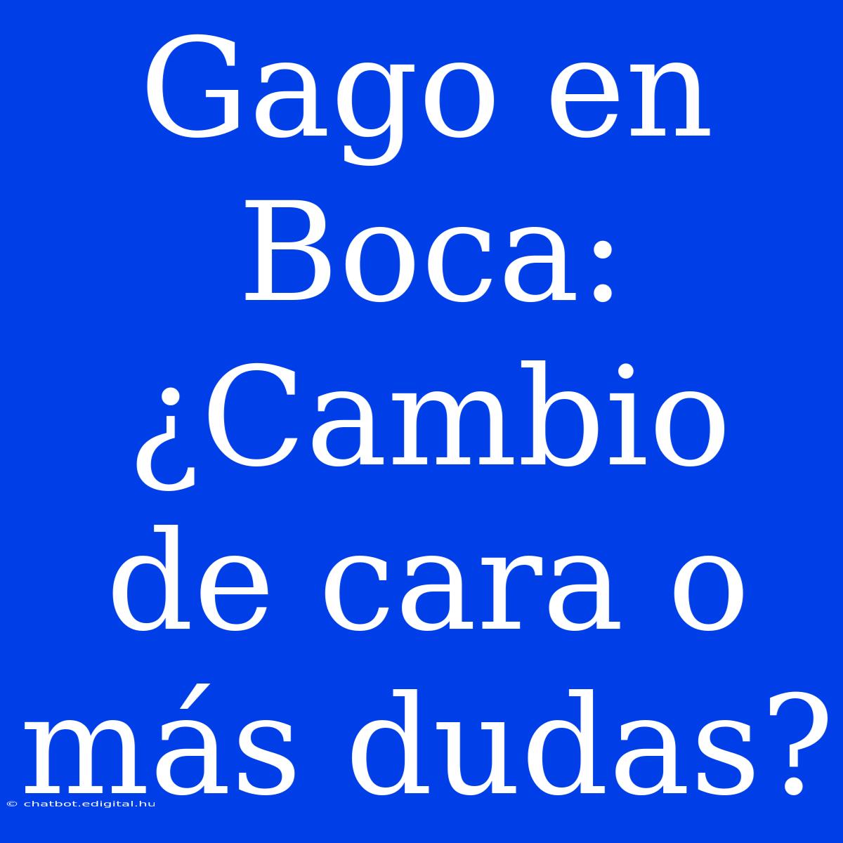 Gago En Boca: ¿Cambio De Cara O Más Dudas?