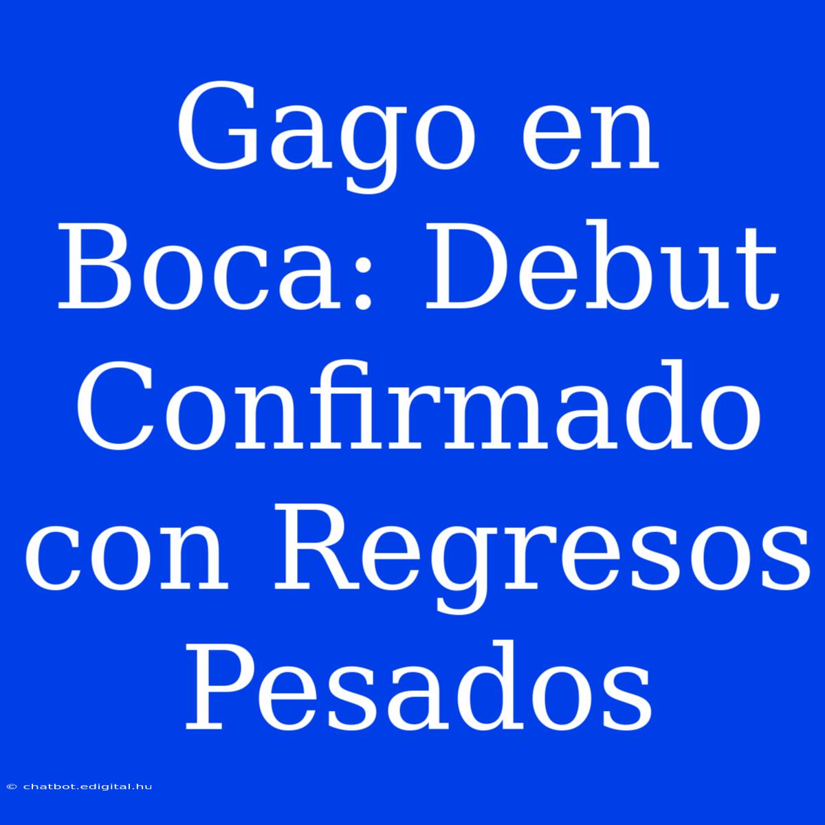 Gago En Boca: Debut Confirmado Con Regresos Pesados 