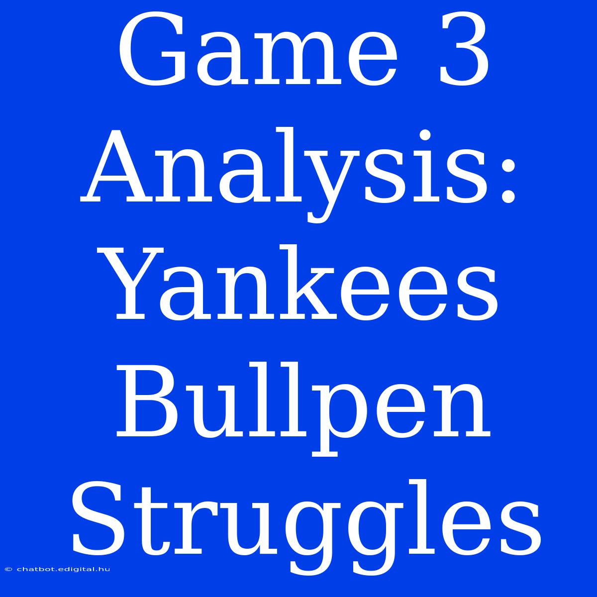 Game 3 Analysis: Yankees Bullpen Struggles