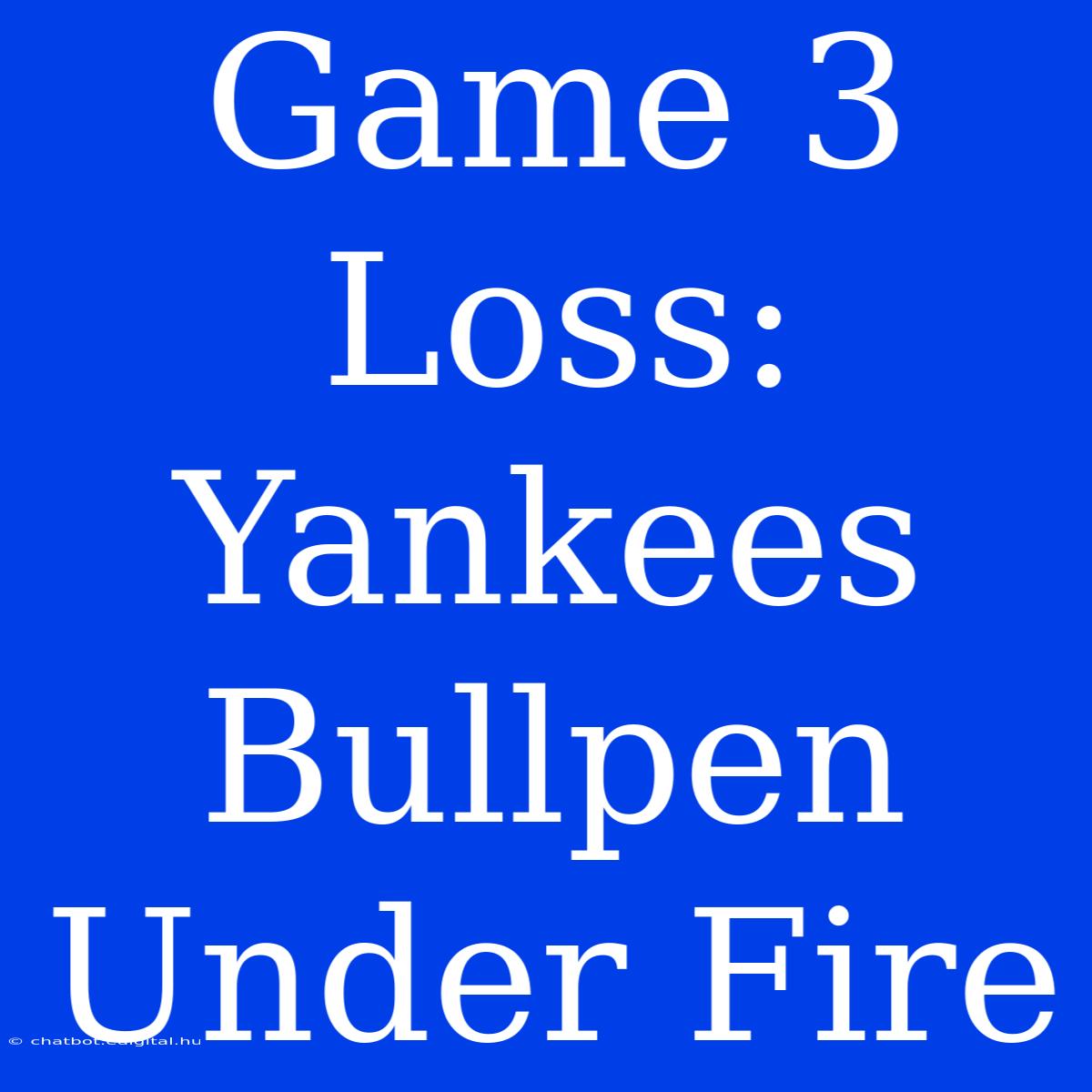 Game 3 Loss: Yankees Bullpen Under Fire