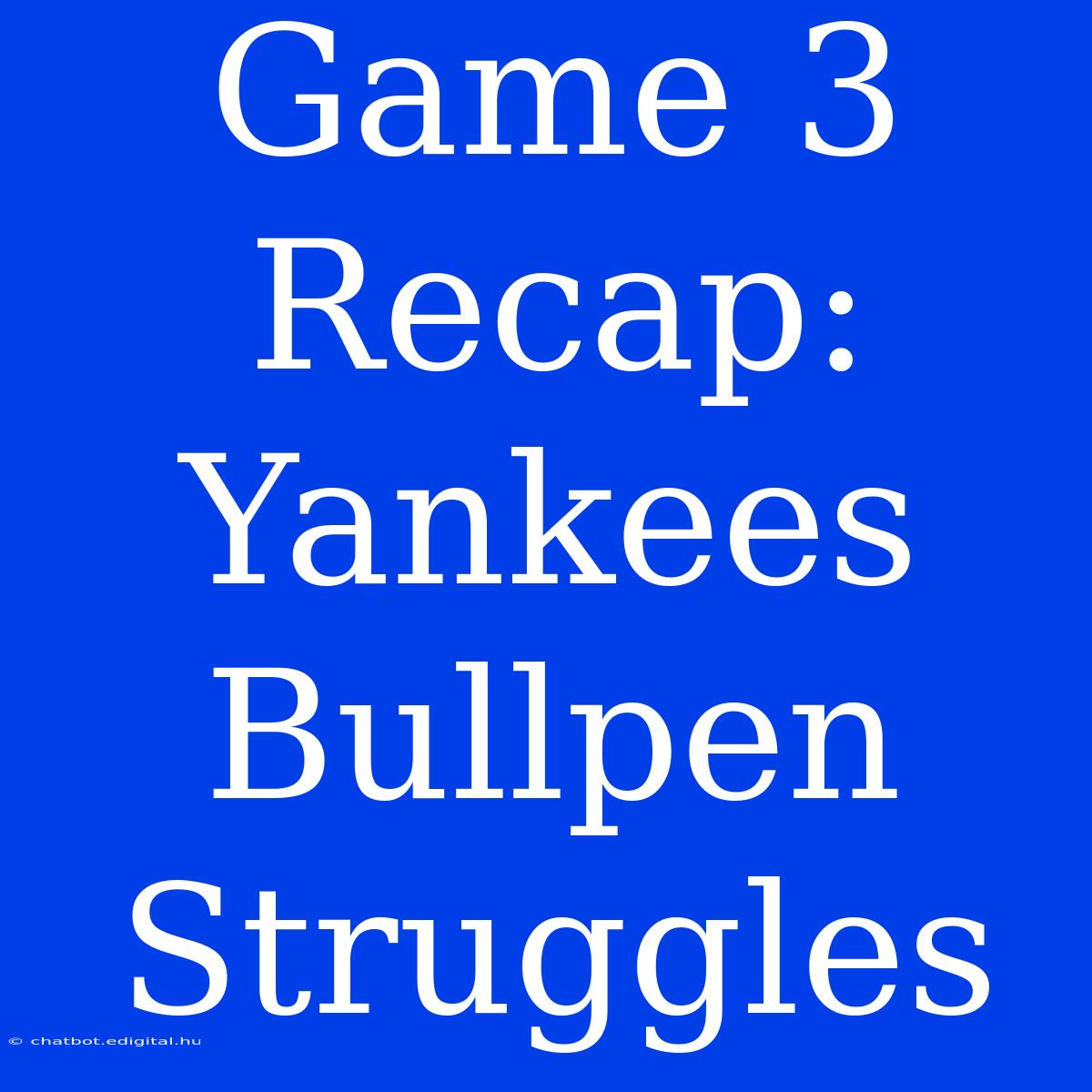 Game 3 Recap: Yankees Bullpen Struggles