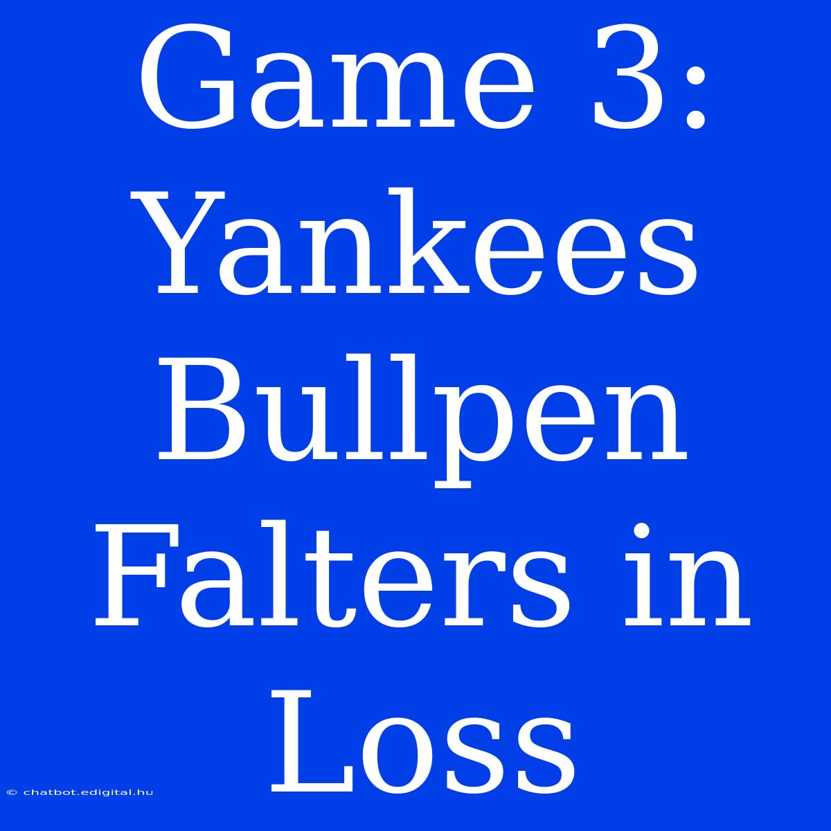 Game 3: Yankees Bullpen Falters In Loss