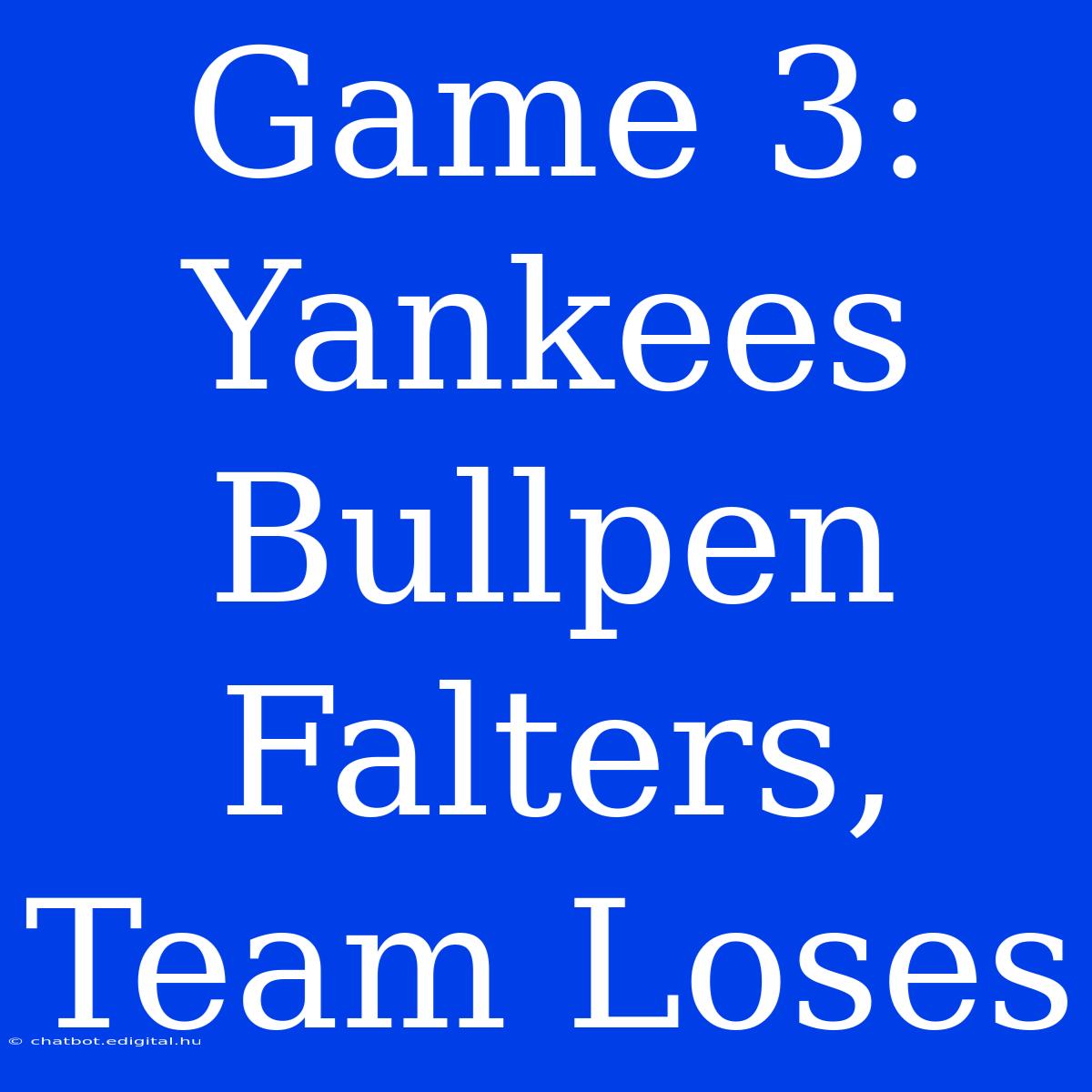 Game 3: Yankees Bullpen Falters, Team Loses