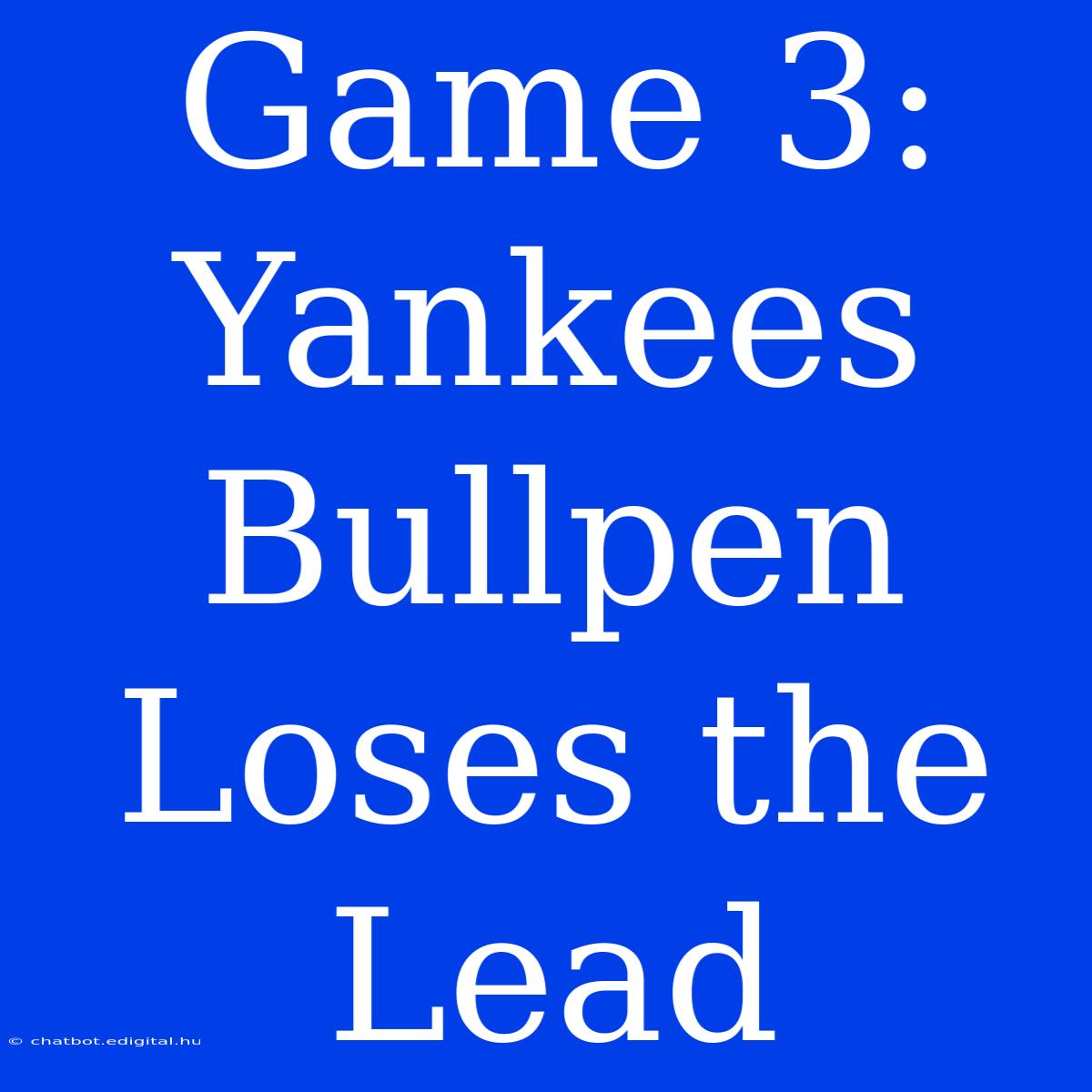 Game 3: Yankees Bullpen Loses The Lead