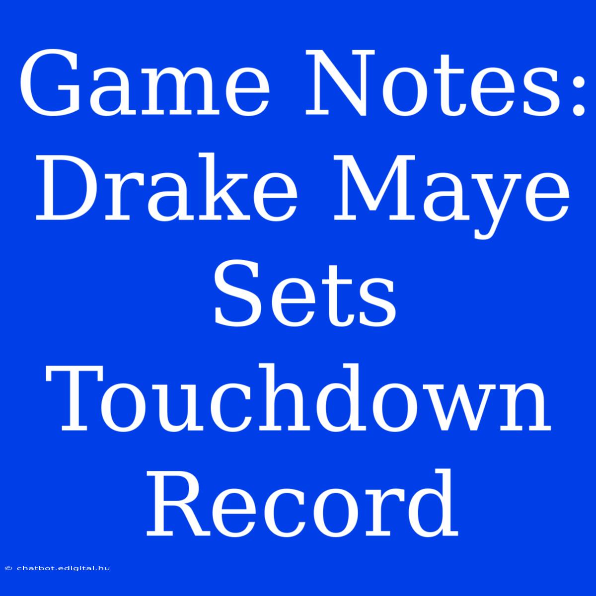 Game Notes: Drake Maye Sets Touchdown Record