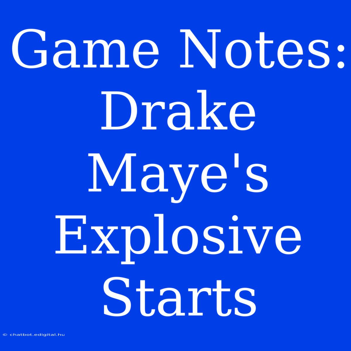 Game Notes: Drake Maye's Explosive Starts 