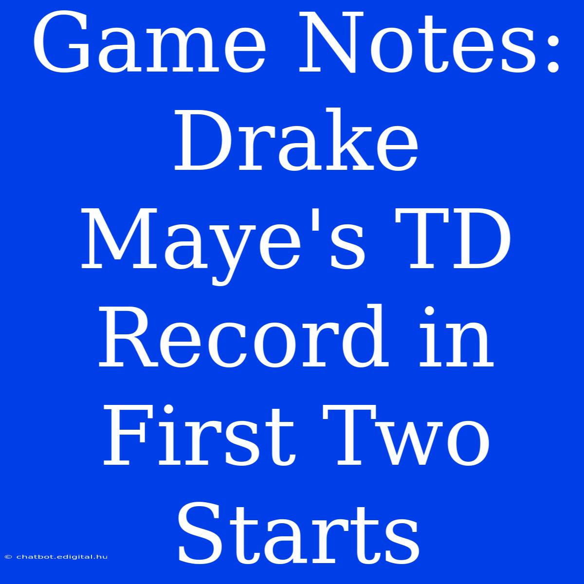 Game Notes: Drake Maye's TD Record In First Two Starts