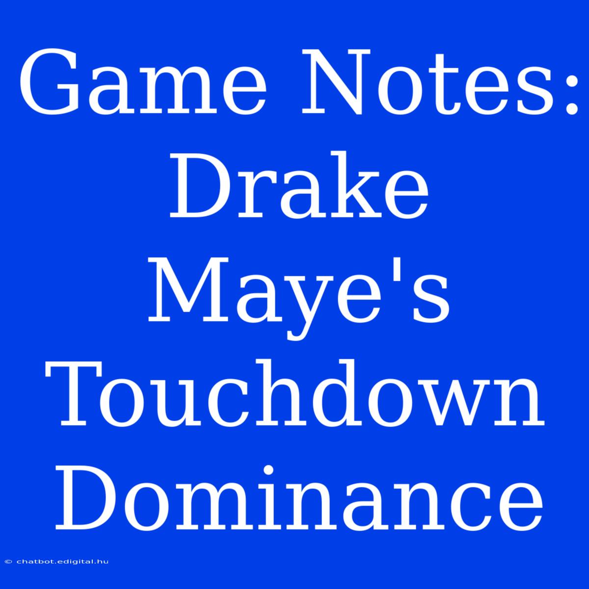 Game Notes: Drake Maye's Touchdown Dominance