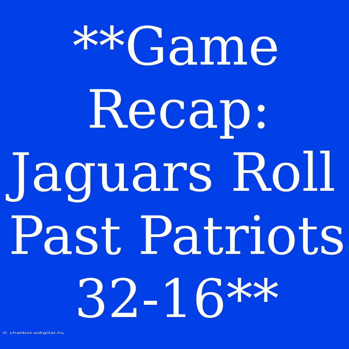 **Game Recap: Jaguars Roll Past Patriots 32-16**