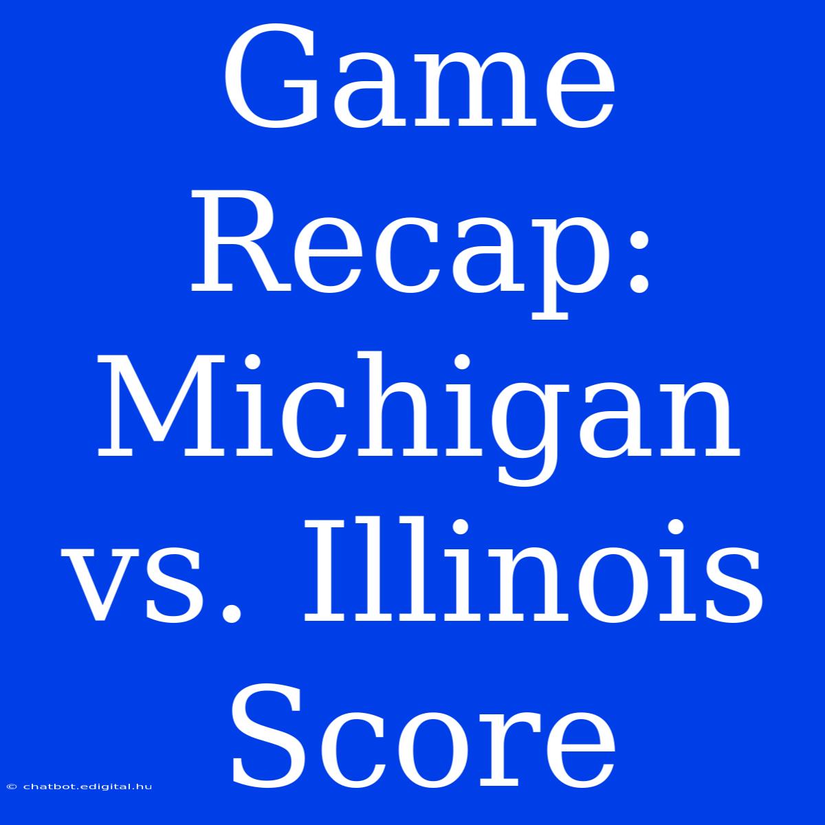 Game Recap: Michigan Vs. Illinois Score