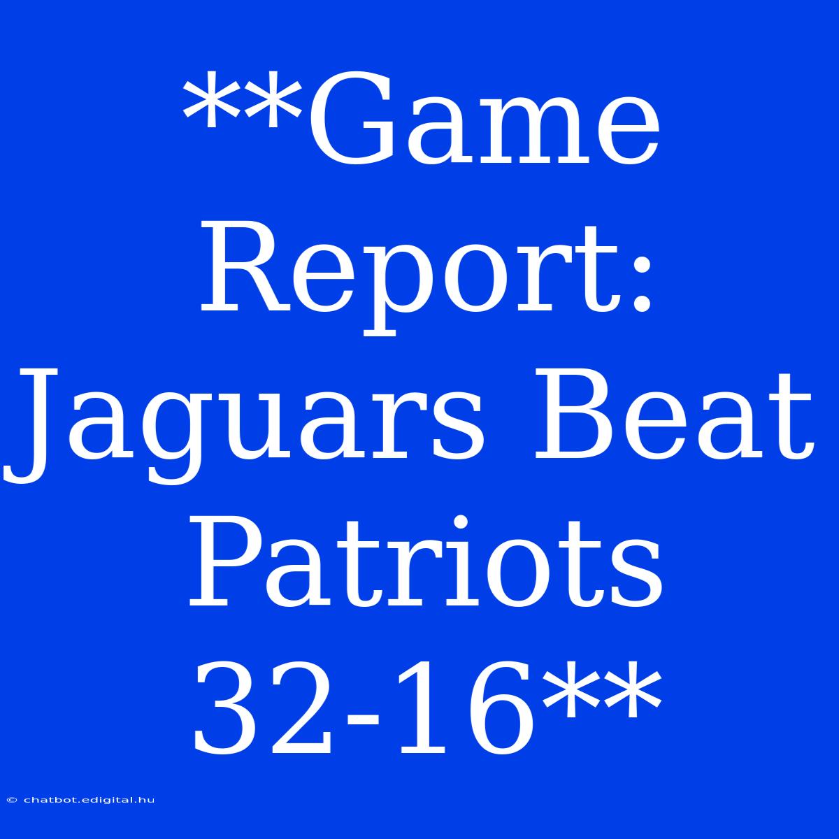 **Game Report: Jaguars Beat Patriots 32-16**