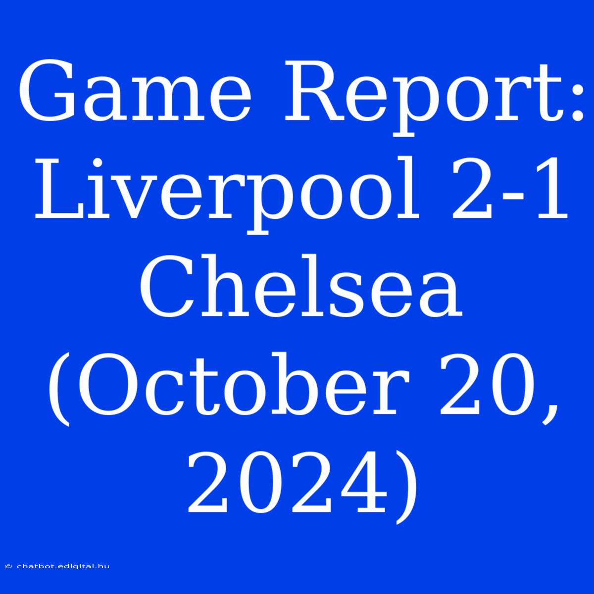 Game Report: Liverpool 2-1 Chelsea (October 20, 2024)