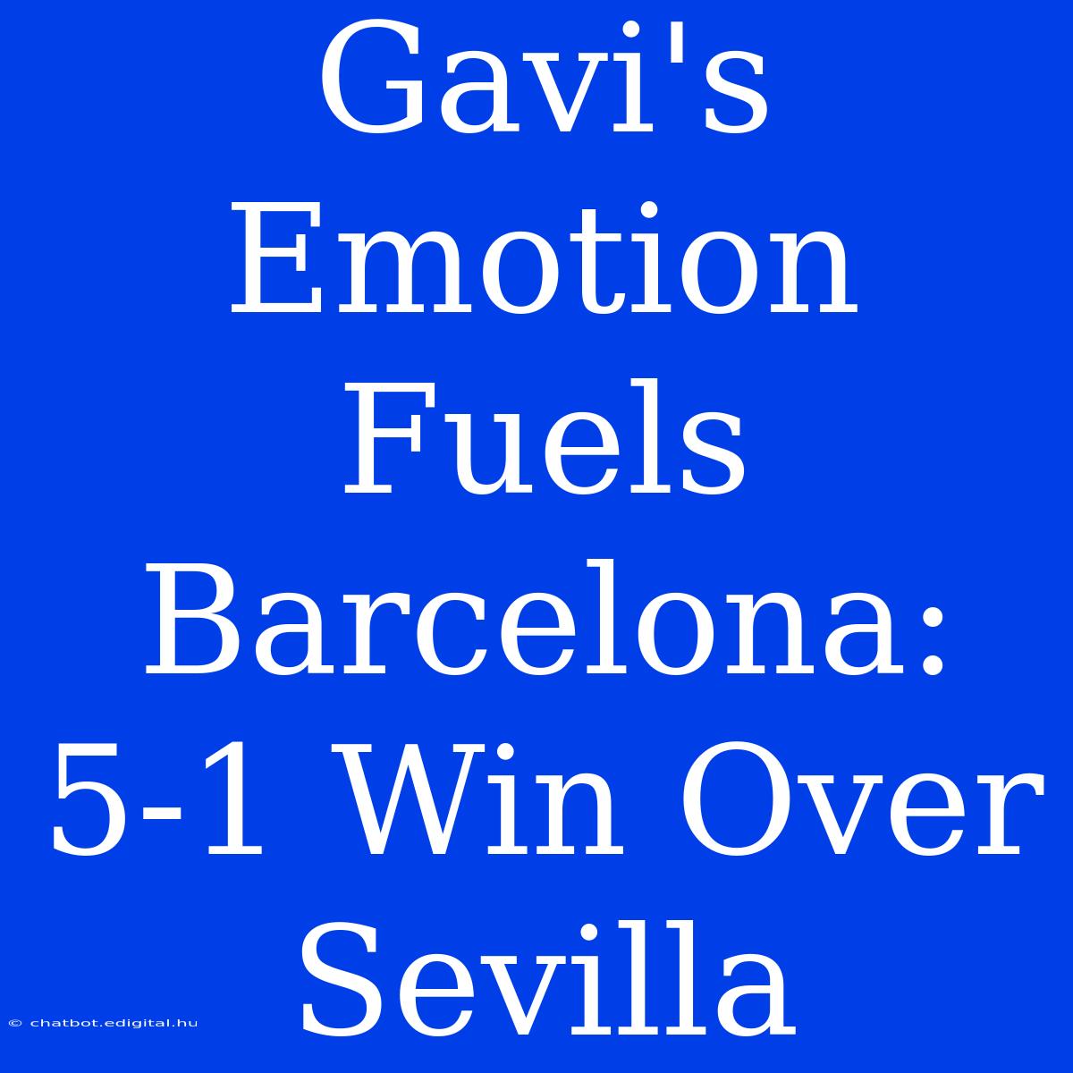 Gavi's Emotion Fuels Barcelona: 5-1 Win Over Sevilla