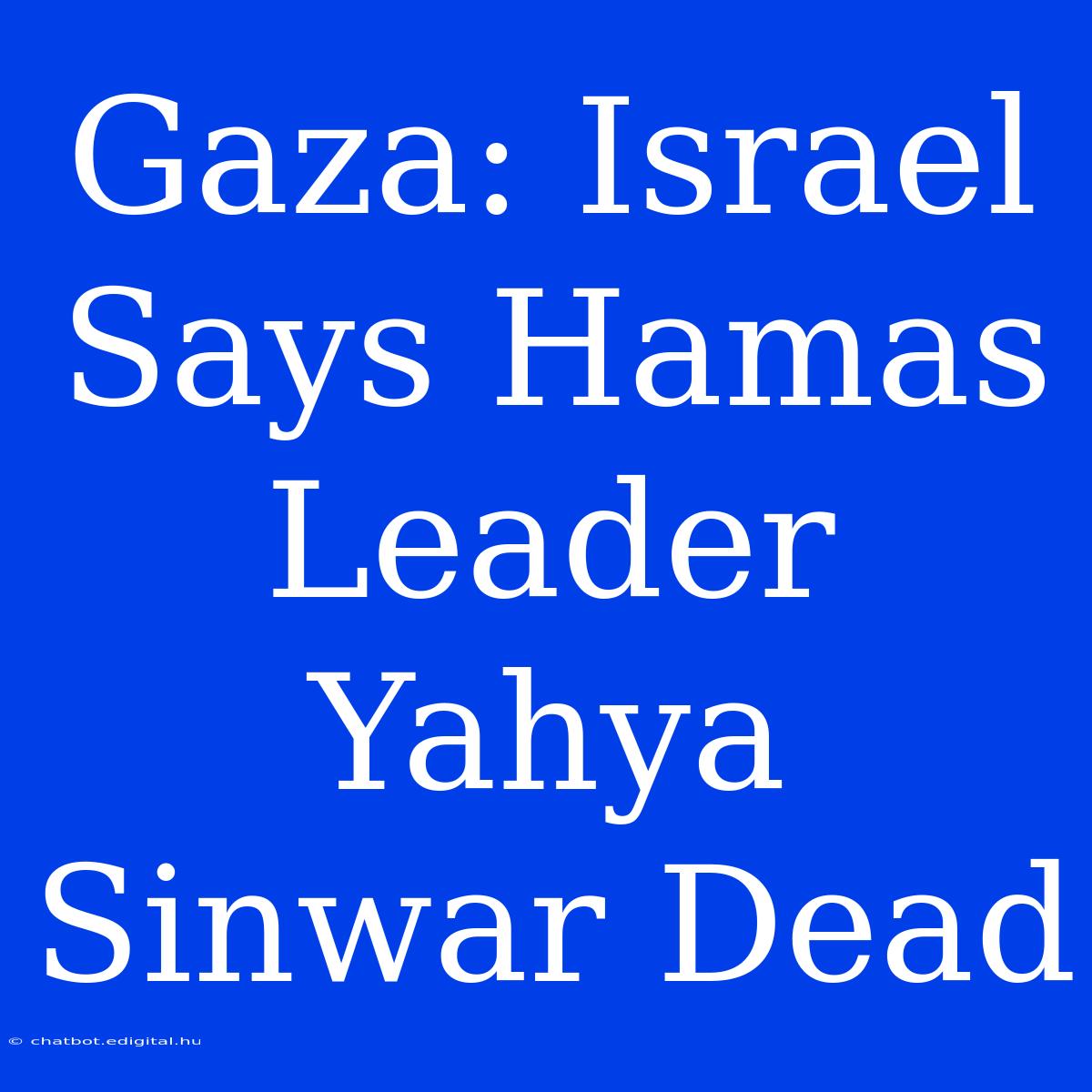 Gaza: Israel Says Hamas Leader Yahya Sinwar Dead 