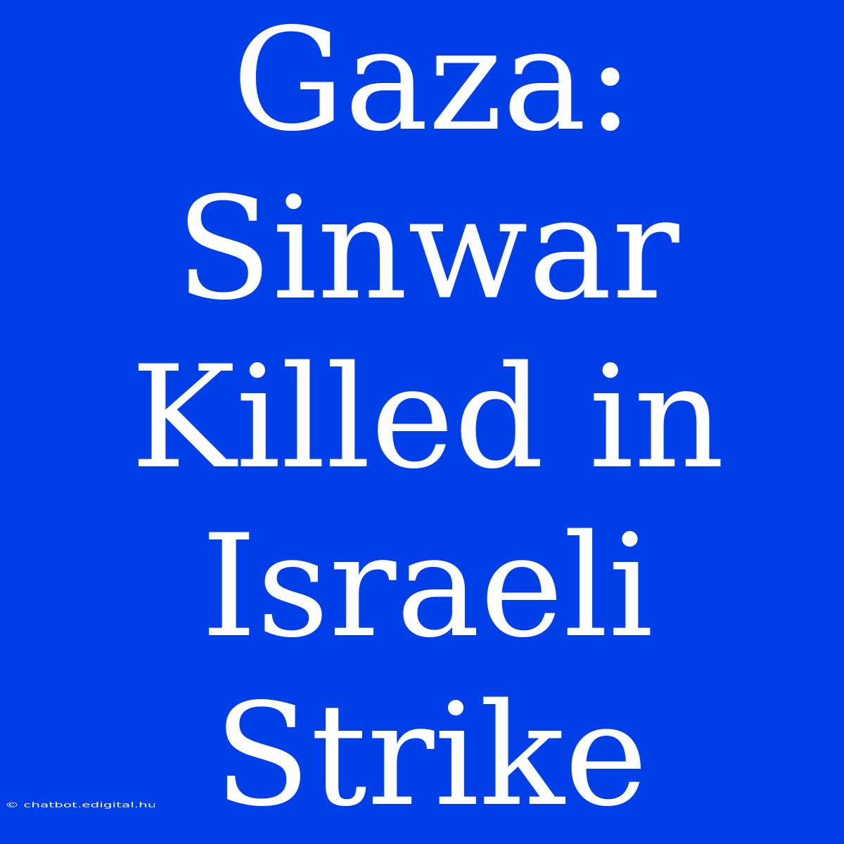 Gaza: Sinwar Killed In Israeli Strike