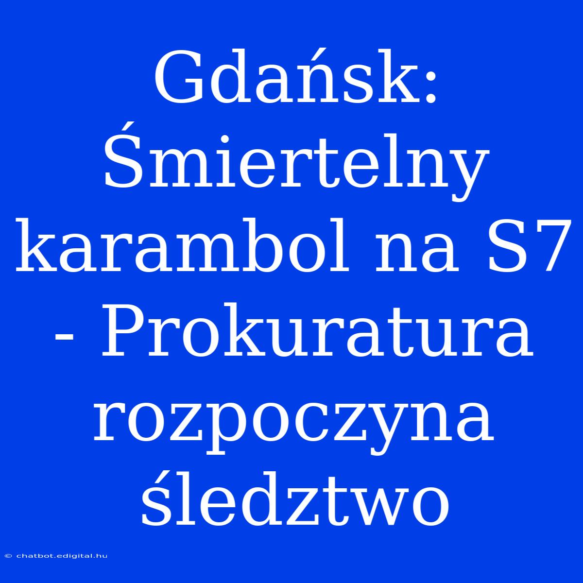 Gdańsk: Śmiertelny Karambol Na S7 - Prokuratura Rozpoczyna Śledztwo