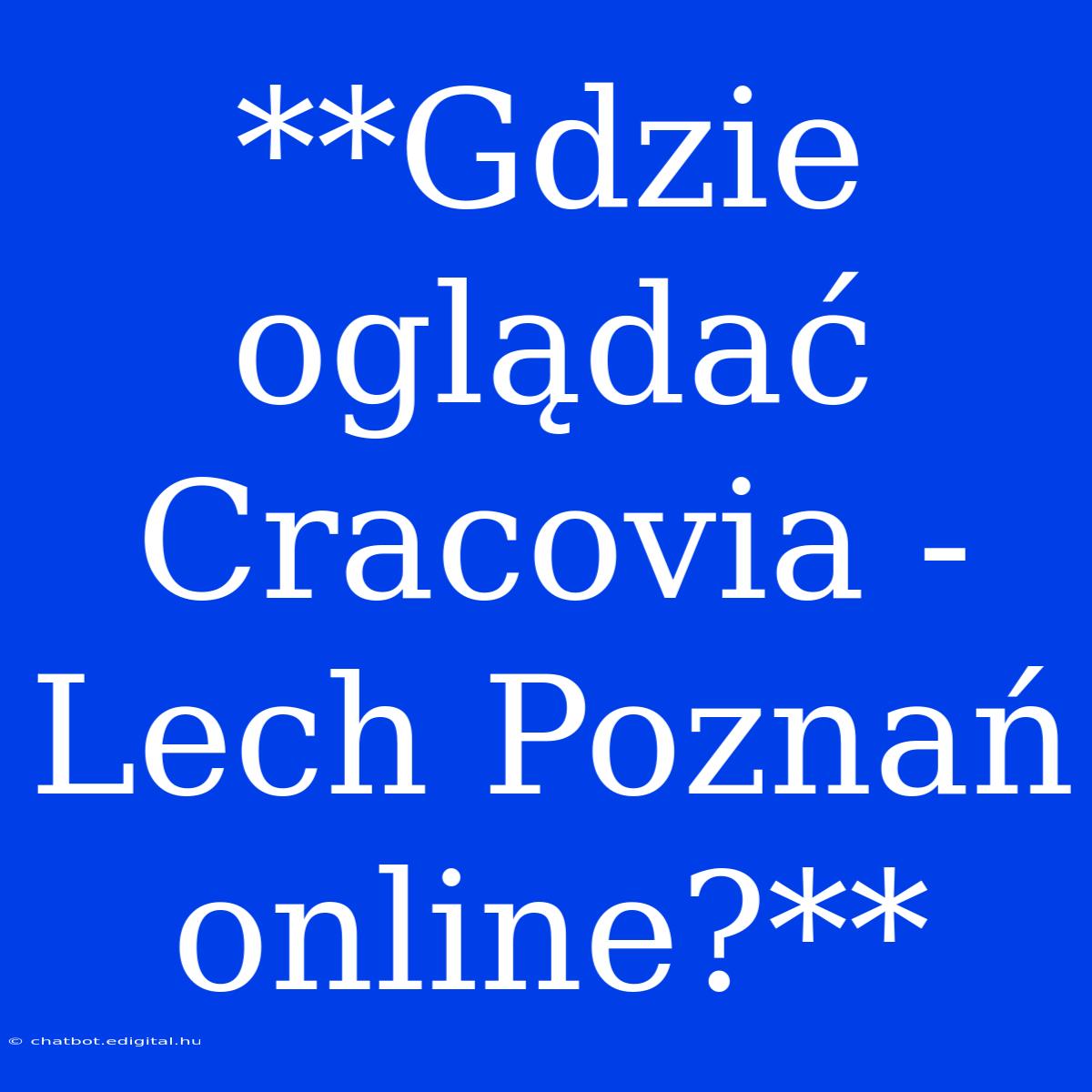 **Gdzie Oglądać Cracovia - Lech Poznań Online?**