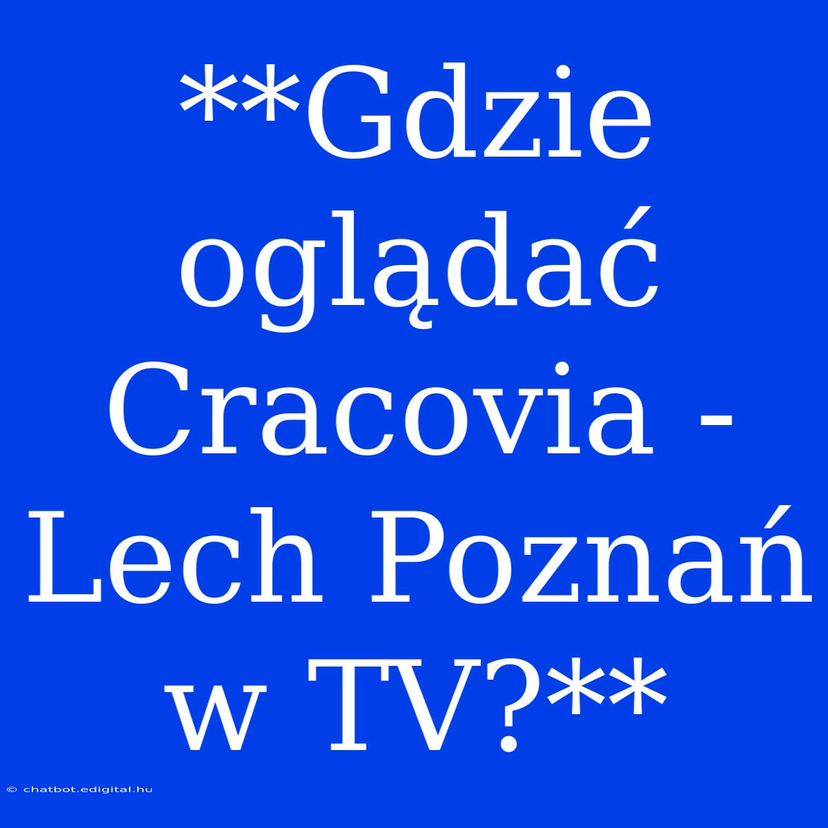 **Gdzie Oglądać Cracovia - Lech Poznań W TV?**