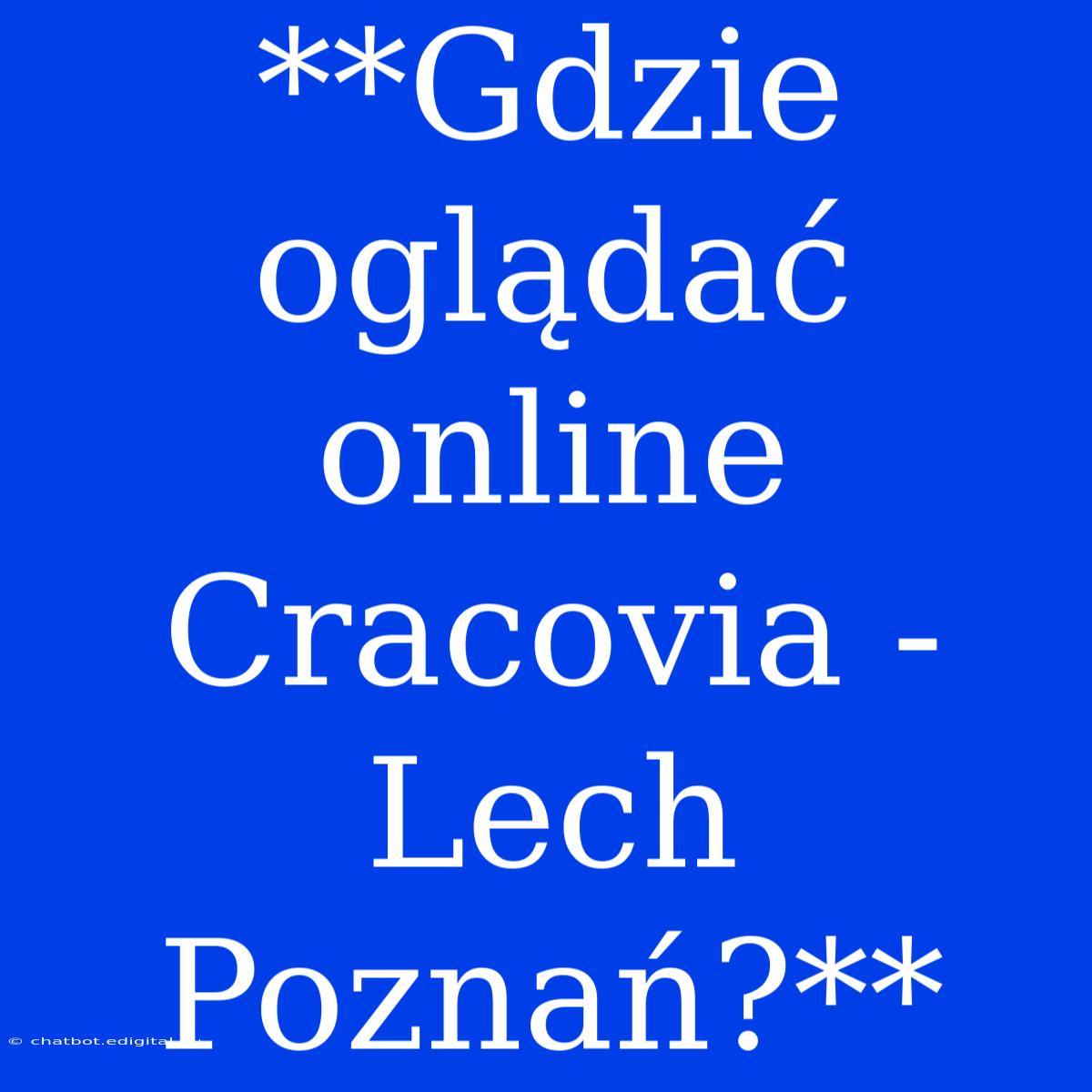 **Gdzie Oglądać Online Cracovia - Lech Poznań?**