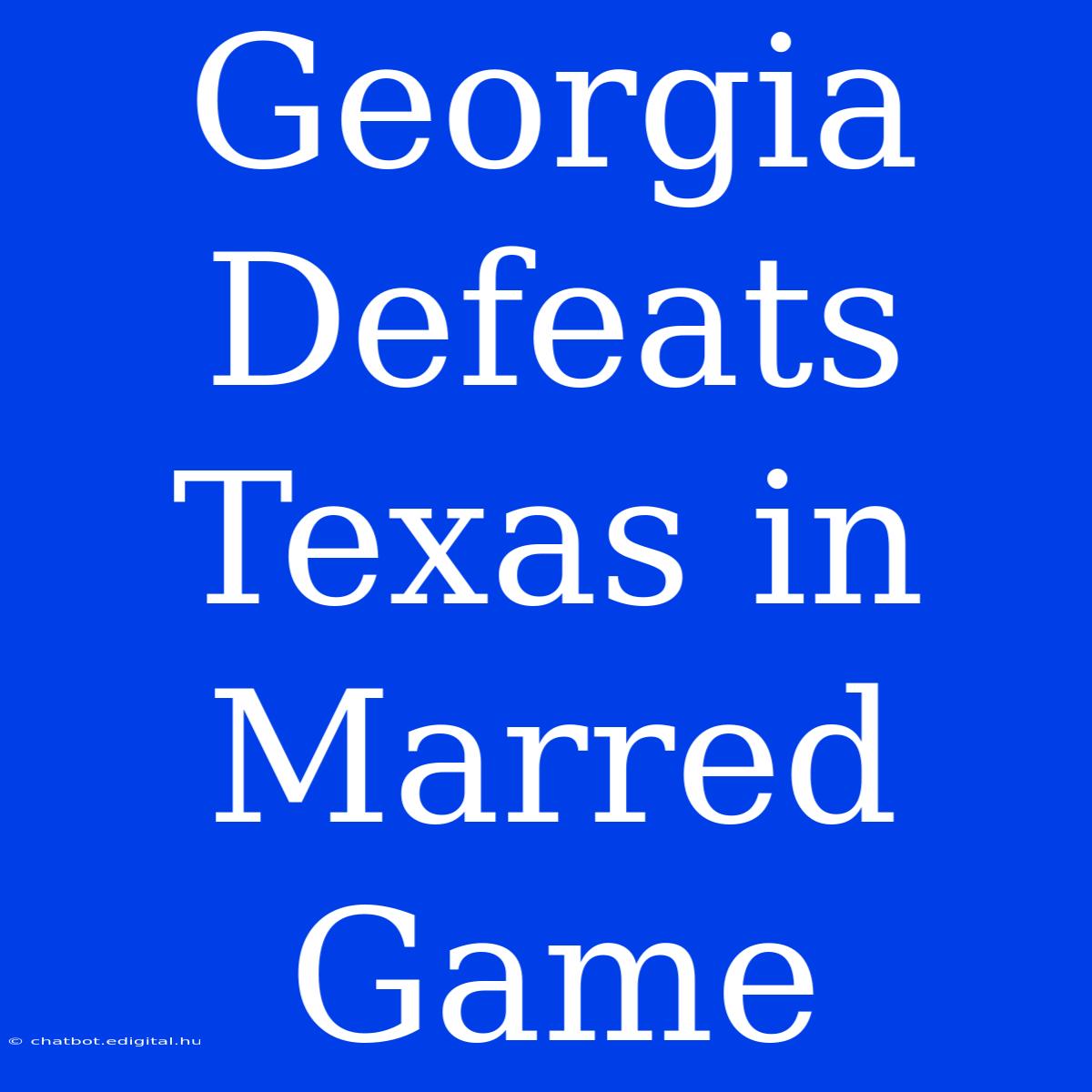 Georgia Defeats Texas In Marred Game