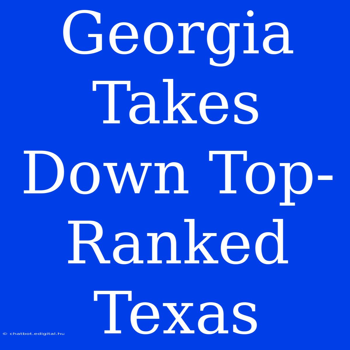 Georgia Takes Down Top-Ranked Texas