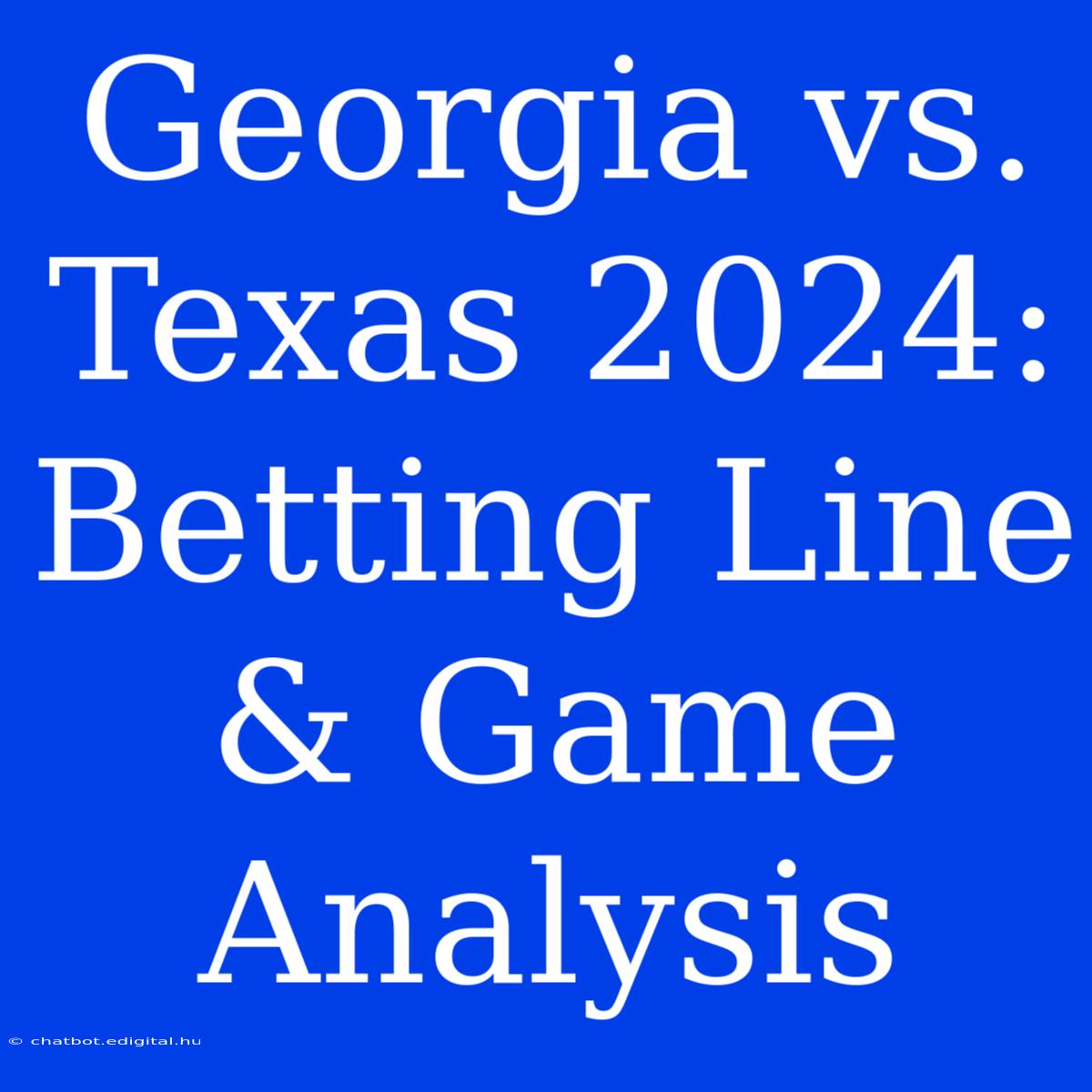 Georgia Vs. Texas 2024: Betting Line & Game Analysis 