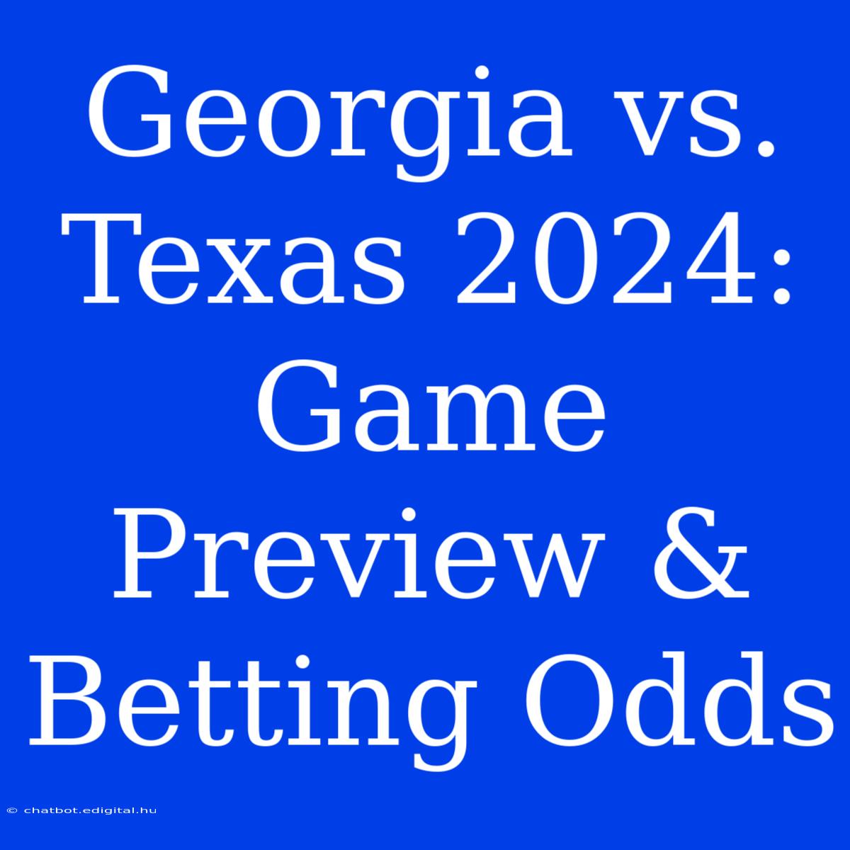 Georgia Vs. Texas 2024: Game Preview & Betting Odds