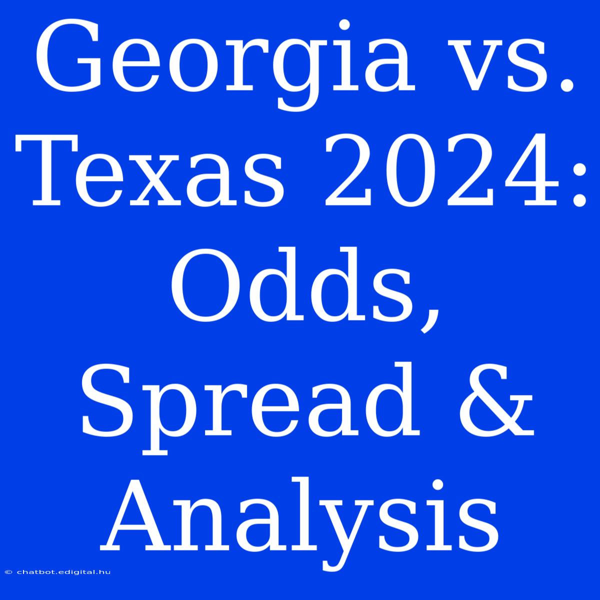 Georgia Vs. Texas 2024: Odds, Spread & Analysis