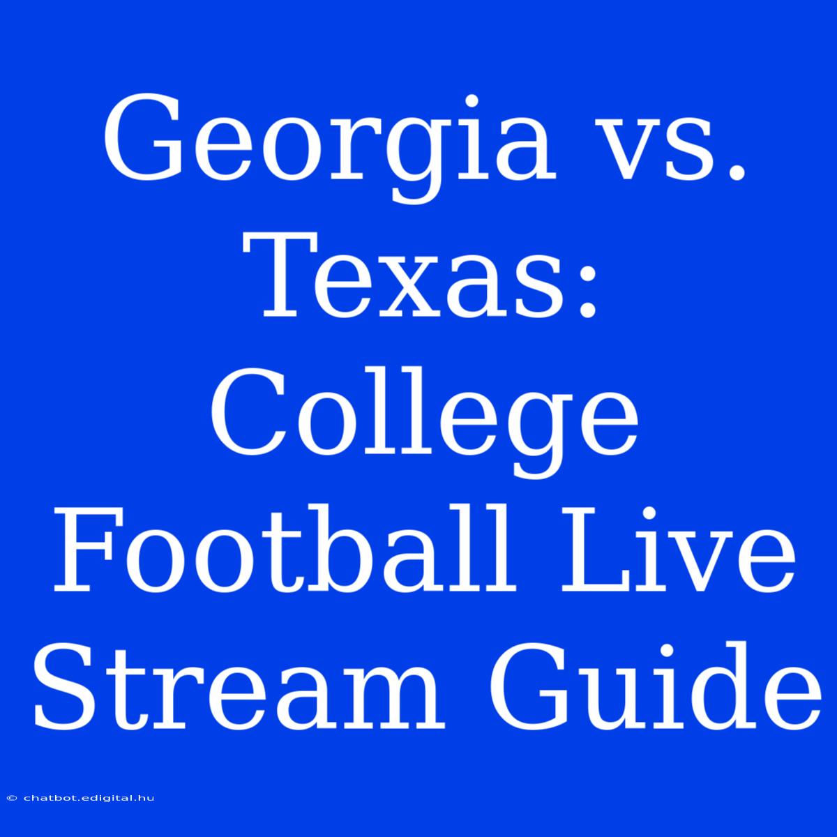 Georgia Vs. Texas: College Football Live Stream Guide