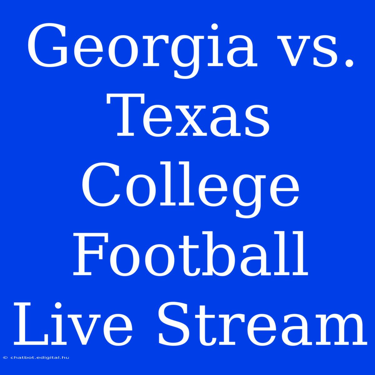 Georgia Vs. Texas College Football Live Stream