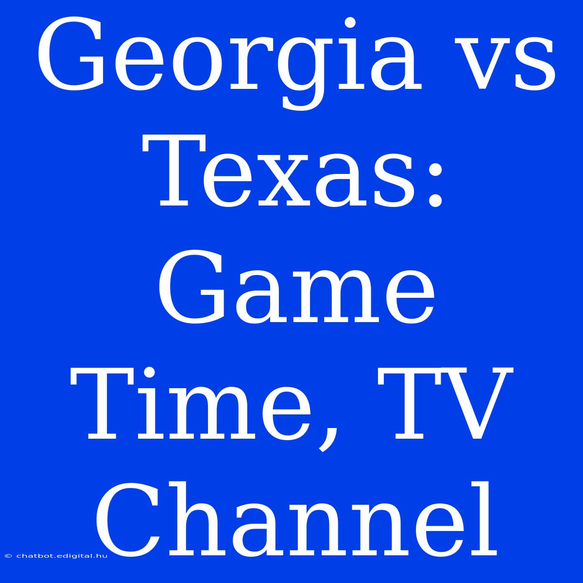 Georgia Vs Texas: Game Time, TV Channel