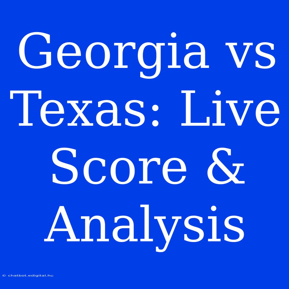 Georgia Vs Texas: Live Score & Analysis